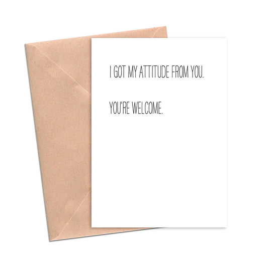 I Got My Attitude from You, You're Welcome Funny Mother's Father's Day Card.